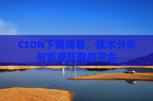 CSDN下载博客，技术分享与资源获取的平台