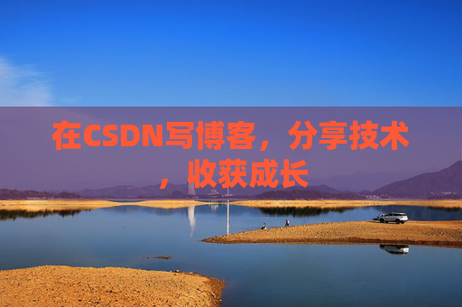 在CSDN写博客，分享技术，收获成长